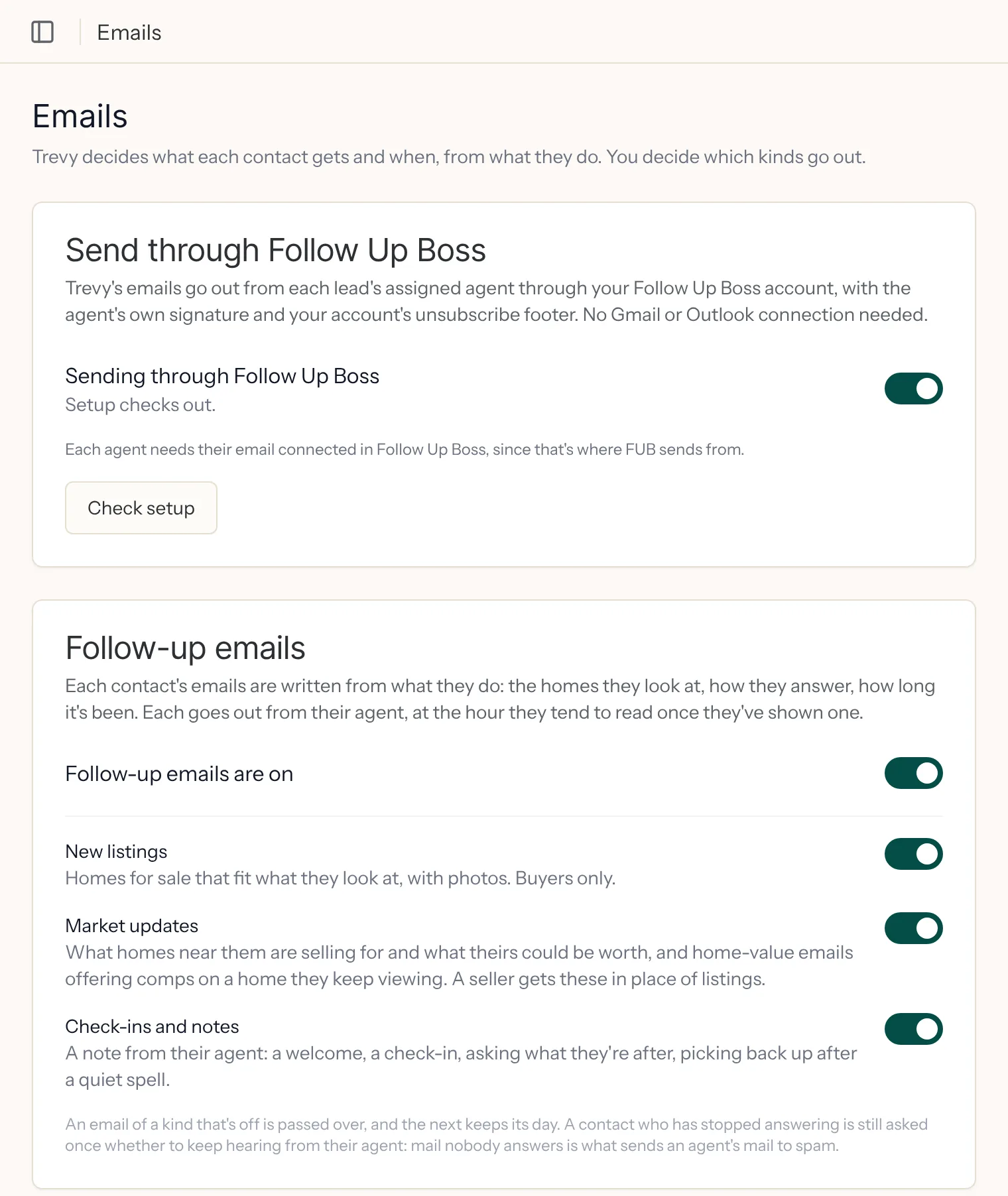 Trevy's Emails page. Trevy decides what each contact gets and when, from what they do. You decide which kinds go out. Send through Follow Up Boss: sending is on and the setup checks out. Follow-up emails, written from what each contact does and sent from their agent at the hour they tend to read once they've shown one, are on, with a switch each for New listings (homes for sale that fit what they look at, with photos, buyers only), Market updates (what homes near them are selling for and what theirs could be worth, and home-value emails offering comps on a home they keep viewing) and Check-ins and notes (a welcome, a check-in, asking what they're after, picking back up after a quiet spell), all on.
